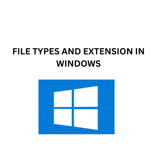 33FILE TYPES AND EXTENSION IN WINDOWS